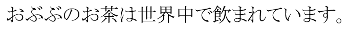 世界地図!おぶぶのお茶は世界中で飲まれています。